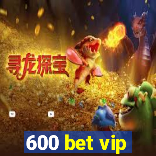 600 bet vip